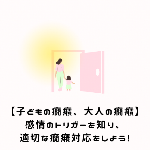 【子どもの癇癪、大人の癇癪】感情のトリガーを知り、適切な癇癪対応をしよう！